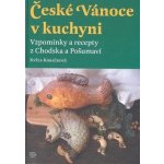 České Vánoce v kuchyni. Vzpomínky a recepty z Chodska a Pošumaví Květa Korečková – Hledejceny.cz