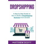 Dropshipping: A Step by Step Guide on How to Build a Dropshipping Business From Scratch Scott MatthewPaperback – Hledejceny.cz