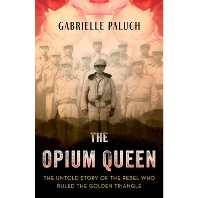 The Opium Queen: The Untold Story of the Rebel Who Ruled the Golden Triangle Paluch GabriellePevná vazba