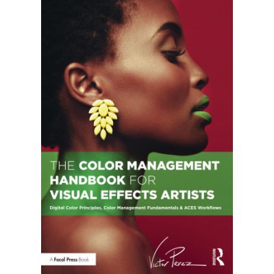 Color Management Handbook for Visual Effects Artists – Zboží Mobilmania