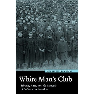 White Man's Club: Schools, Race, and the Struggle of Indian Accultur Fear-Segal JacquelinePaperback – Hledejceny.cz