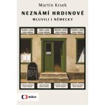 Neznámí hrdinové mluvili i německy - Martin Krsek – Hledejceny.cz