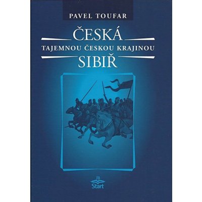 Česká Sibiř Tajemnou českou krajinou 2. vydání Toufar Pavel – Hledejceny.cz