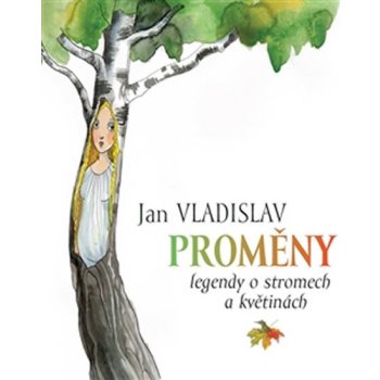 Proměny. Legendy o stromech a květinách - Jan Vladislav