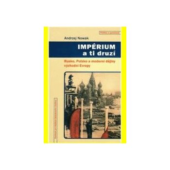 Impérium a ti druzí -- Rusko, Polsko a moderní dějiny východní Evropy -  Nowak Andrzej od 256 Kč - Heureka.cz