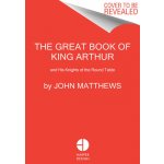The Great Book of King Arthur : And His Knights of the Round Table - John Matthews, John Howe ilustrátor – Zboží Mobilmania
