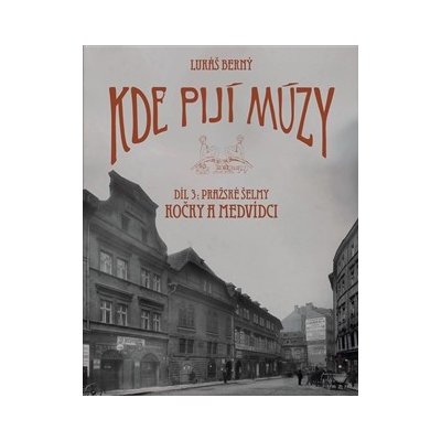 Kde pijí múzy 3. Pražské šelmy. Kočky a Medvídci - Lukáš Berný – Zbozi.Blesk.cz