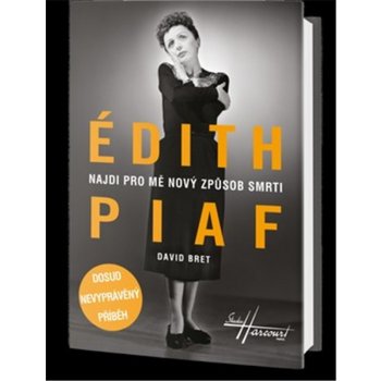 Édith Piaf - Najdi pro mě nový způsob smrti - Dosud nevyprávěný příběh