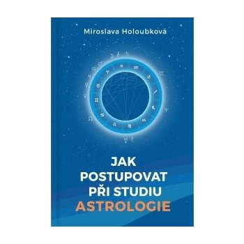 Jak postupovat při studiu astrologie - Miroslava Holoubková