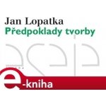 Předpoklady tvorby. Kritické vydání - Jan Lopatka – Hledejceny.cz
