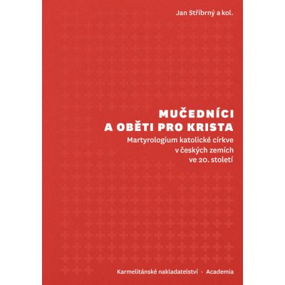 Mučedníci a oběti pro Krista - Martyrologium katolické církve v českých zemích ve 20. století - Jan Stříbrný – Zboží Mobilmania