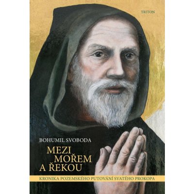 Mezi mořem a řekou. Kronika pozemského putování svatého Prokopa - Bohumil Svoboda - Triton