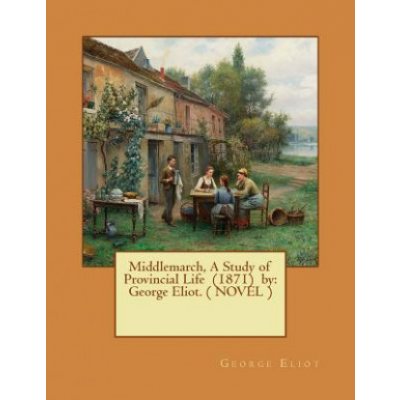 Middlemarch, A Study of Provincial Life 1871 by: George Eliot. NOVEL – Hledejceny.cz
