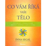 Co Vám říká Vaše tělo - Psychické a energetické příčiny chorob a jejich léčba - Inna Segal