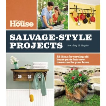 This Old House Salvage-Style Projects - Amy R. Hughes