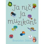 Ja nič, ja muzikant - Branislav Jobus – Hledejceny.cz