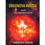Szalai Ladislav - Orgonova hvězda -- aneb jak zachránit boha – Hledejceny.cz