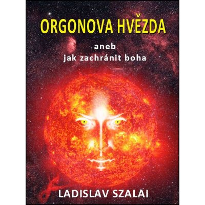 Szalai Ladislav - Orgonova hvězda -- aneb jak zachránit boha – Hledejceny.cz