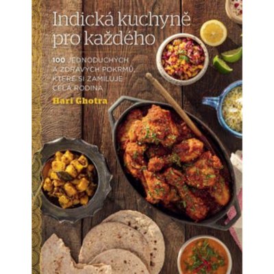 Indická kuchyně pro každého - 100 jednoduchých a zdravých pokrmů, které si zamiluje celá rodina – Hledejceny.cz