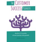 The Customer Success Pioneer: The first 12 months of your journey into growth Lucas KelliePaperback – Hledejceny.cz