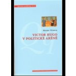 Victor Hugo v politické aréně - Michael Wincok – Hledejceny.cz