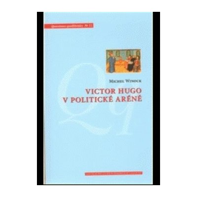 Victor Hugo v politické aréně - Michael Wincok – Hledejceny.cz