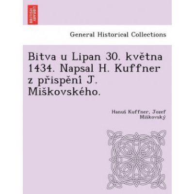 Bitva U Lipan 30 Kve Tna 1434 Napsal H Kuffner Z Pr Ispe Ni J Mis Kovske Ho Heureka Cz