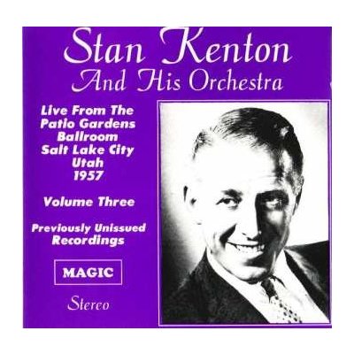 Stan Kenton And His Orchestra - Live From The Patio Gardens Ballroom Salt Lake City Utah 1957 Volume Three CD – Zbozi.Blesk.cz