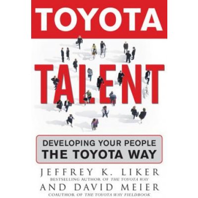 Toyota Talent: Developing Your People the Toyota Way - Jeffrey Liker, David Meier – Hledejceny.cz