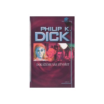 Dokážeme vás stvořit - Dick Philip K.