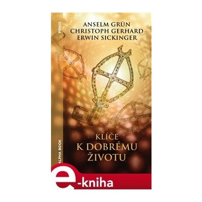 Klíče k dobrému životu - Anselm Grün, Christoph Gerhard, Erwin Sickinger – Hledejceny.cz