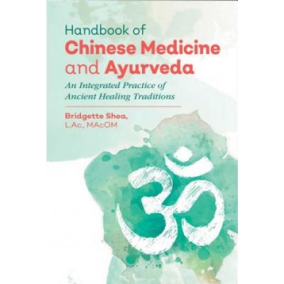 Handbook of Chinese Medicine and Ayurveda: An Integrated Practice of Ancient Healing Traditions Shea BridgettePevná vazba