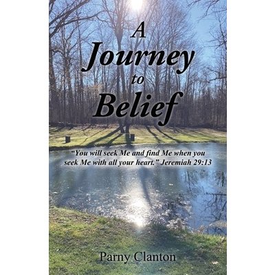 A Journey to Belief: You will seek Me and find Me when you seek Me with all your heart." Jeremiah 29:13" Clanton ParnyPaperback