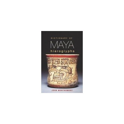 Dictionary of Maya Hieroglyphs - J. Montgomery