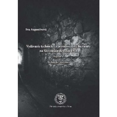 Vydávanie technickej a prírodovednej literatúry na Slovensku do roku 1918 Zväzok 1. Technická literatúra