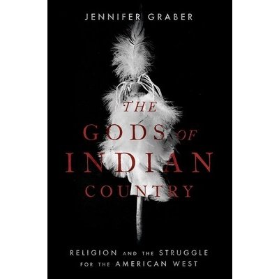 The Gods of Indian Country: Religion and the Struggle for the American West Graber JenniferPaperback – Hledejceny.cz