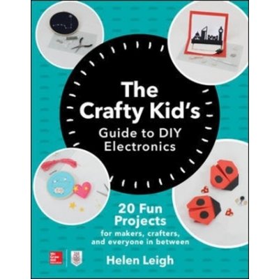 Crafty Kids Guide to DIY Electronics: 20 Fun Projects for Makers, Crafters, and Everyone in Between – Zboží Mobilmania