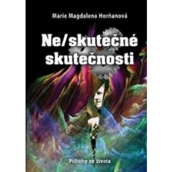 Ne/skutečné skutečnosti - Marie Magdalena Horňanová