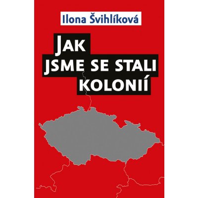 Jak jsme se stali kolonií - Ilona Švihlíková – Zbozi.Blesk.cz