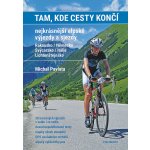 Tam kde cesty končí. Nejkrásnější alpské výjezdy a sjezdy. Rakousko / Německo Švýcarsko / Itálie / Lichtenštejnsko - Michal Pavlata – Hledejceny.cz