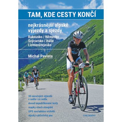 Tam kde cesty končí. Nejkrásnější alpské výjezdy a sjezdy. Rakousko / Německo Švýcarsko / Itálie / Lichtenštejnsko - Michal Pavlata – Hledejceny.cz