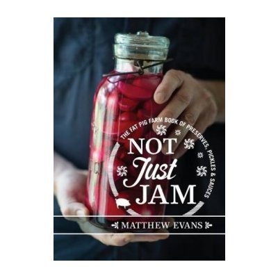 Not Just Jam: The Fat Pig Farm book of preser... - Matthew Evans – Zbozi.Blesk.cz