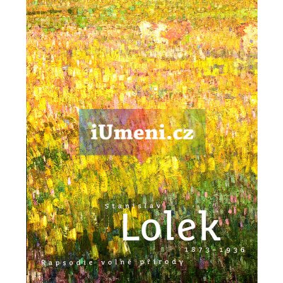 Stanislav Lolek 1873-1936. Rapsodie volné přírody | PhDr. Ilona Tunklová – Zbozi.Blesk.cz