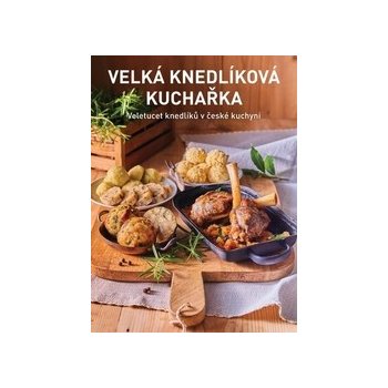 Velká knedlíková kuchařka - Veletucet knedlíků v české kuchyni - Kateřina Bednářová