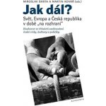 Jak dál? - Svět, Evropa a Česká republika v době na rozhraní - Bárta Miroslav, Kovář Martin – Hledejceny.cz