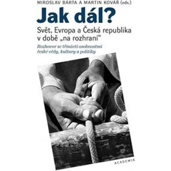 Jak dál? - Svět, Evropa a Česká republika v době na rozhraní - Bárta Miroslav, Kovář Martin