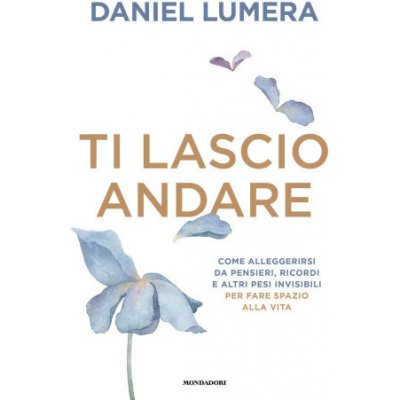 Ti lascio andare. Insegnamenti ed esperienze per vivere leggeri – Hledejceny.cz