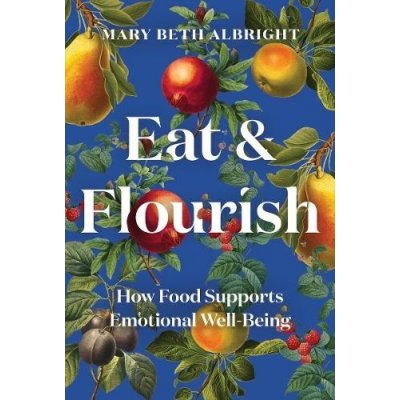 Eat & Flourish: How Food Supports Emotional Well-Being Albright Mary BethPevná vazba