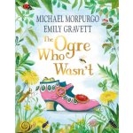 Ogre Who Wasnt - A wild and funny fairy tale from the bestselling duo Morpurgo MichaelPevná vazba – Hledejceny.cz