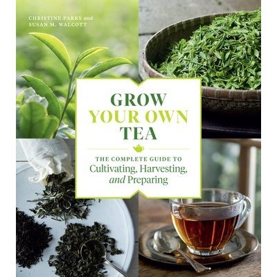 Grow Your Own Tea: The Complete Guide to Cultivating, Harvesting and Preparing – Zbozi.Blesk.cz